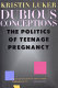 Dubious conceptions : the politics of teenage pregnancy /