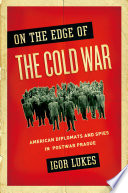 On the edge of the Cold War : American diplomats and spies in postwar Prague /