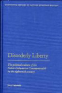 Disorderly liberty : the political culture of the Polish-Lithuanian Commonwealth in the eighteenth century /