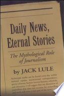 Daily news, eternal stories : the mythological role of journalism /