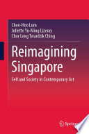 Reimagining Singapore : Self and Society in Contemporary Art /