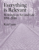 Everything is relevant : writings on art and life, 1991-2018 /