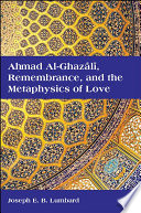 Aḥmad al-Ghazālī, remembrance, and the metaphysics of love /