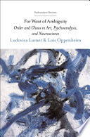 For want of ambiguity : order and chaos in art, psychoanalysis, and neuroscience /