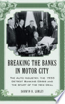 Breaking the banks in Motor City : the auto industry, the 1933 Detroit banking crisis and the start of the New Deal /