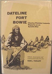 Dateline Fort Bowie : Charles Fletcher Lummis reports on an Apache war /