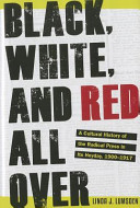 Black, white, and red all over : a cultural history of the radical press in its heyday, 1900-1917 /