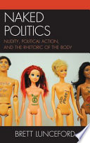 Naked politics : nudity, political action, and the rhetoric of the body /