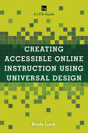 Creating accessible online instruction using universal design principles : a LITA guide /