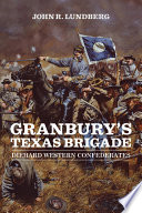 Granbury's Texas Brigade : diehard western confederates /
