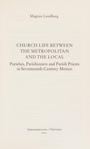Church life between the metropolitan and the local parishes, parishioners, and parish priests in seventeenth-century Mexico /
