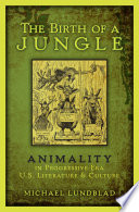 The birth of a jungle : animality in progressive-era U.S. literature and culture /