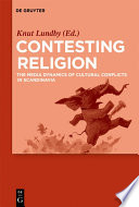 Contesting religion : the media dynamics of cultural conflicts in Scandinavia /