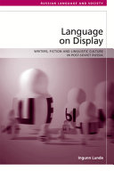 Language on display : writers, fiction and linguistic culture in post-Soviet Russia /