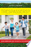 Trespassers? : Asian Americans and the battle for suburbia /