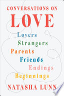 Conversations on love : lovers, strangers, parents, friends, endings, beginnings /