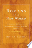 Romans in a New World : classical models in sixteenth-century Spanish America /