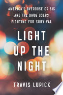 Light up the night : America's overdose crisis and the drug users fighting for survival /