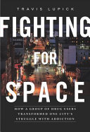 Fighting for space : how a group of drug users transformed one city's struggle with addiction /