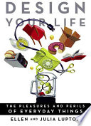 Design your life : the pleasures and perils of everyday things /