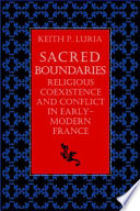 Sacred boundaries : religious coexistence and conflict in early-modern France /