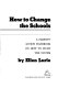 How to change the schools ; a parents' action handbook on how to fight the system.