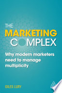 The marketing complex : why modern marketers need to manage multiplicity /