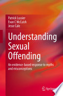 Understanding Sexual Offending : An evidence-based response to myths and misconceptions /