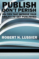 Publish don't perish : 100 tips that improve your ability to get published /