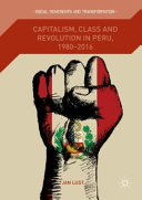 Capitalism, class and revolution in Peru, 1980-2016 /
