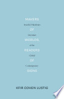 Makers of worlds, readers of signs : Israeli and Palestinian literature of the global contemporary /