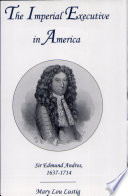 The imperial executive in America : Sir Edmund Andros, 1637-1714 /