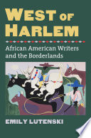 West of Harlem : African American writers and the borderlands /