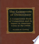 The grassroots of democracy : a comparative study of competition and its impact in American Cities in the 1990s /