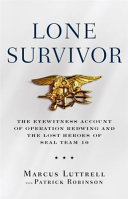 Lone survivor : the eyewitness account of Operation Redwing and the lost heroes of SEAL Team 10 /