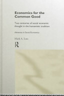 Economics for the common good : two centuries of social economic thought in the humanistic tradition /