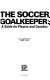 The soccer goalkeeper : a guide for players and coaches /