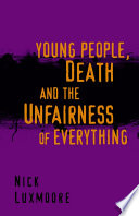Young people, death, and the unfairness of everything /