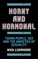 Horny and hormonal : young people, sex and the anxieties of sexuality /