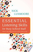 Essential listening skills for busy school staff : what to say when you don't know what to say /