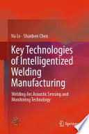 Key Technologies of Intelligentized Welding Manufacturing : Welding Arc Acoustic Sensing and Monitoring Technology /