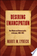 Desiring emancipation : new women and homosexuality in Germany, 1890-1933 /