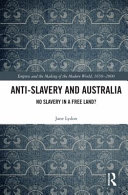 Anti-slavery and Australia : no slavery in a free land? /