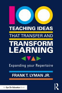 100 Teaching Ideas that Transfer and Transform Learning : Expanding your Repertoire.