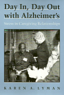 Day in, day out with Alzheimer's : stress in caregiving relationships /