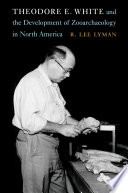 Theodore E. White and the development of Zooarchaeology in North America /