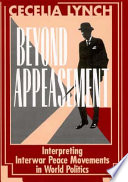 Beyond appeasement ; interpreting interwar peace movements in world politics /