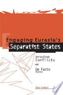 Engaging Eurasia's separatist states : unresolved conflicts and de facto states /