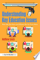 Understanding key education issues : how we got here and where we go from here /