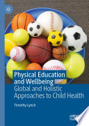 Physical Education and Wellbeing : Global and Holistic Approaches to Child Health /
